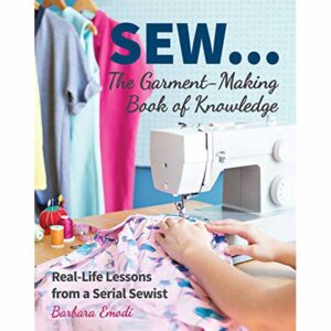 SEW ... The Garment-Making Book of Knowledge: Real-Life Lessons from a Serial Sewist