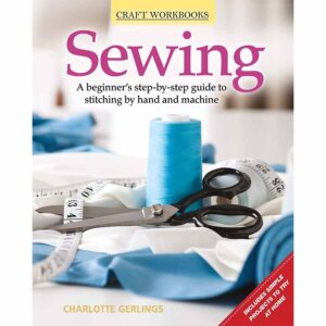 Sewing: A beginner's step-by-step guide to stitching by hand and machine