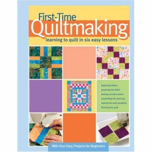 First-Time Quiltmaking : Learning to Quilt in Six Easy Lessons